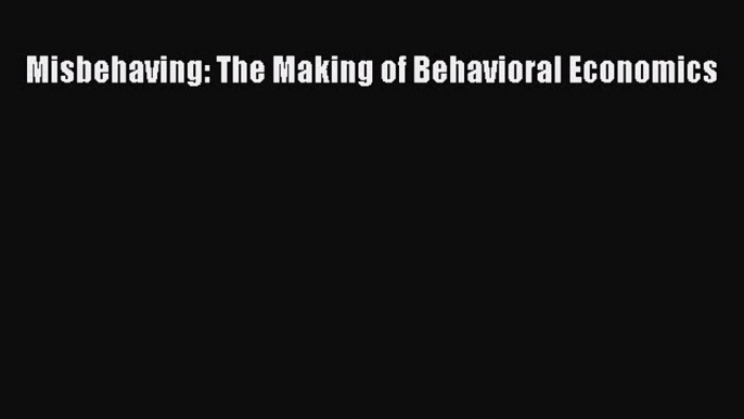 Misbehaving: The Making of Behavioral Economics [PDF] Online