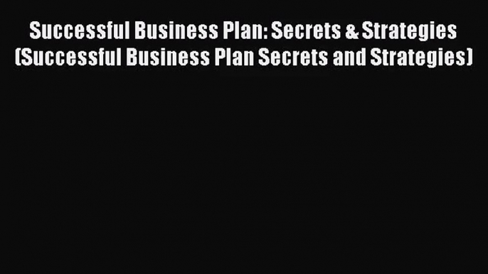 Successful Business Plan: Secrets & Strategies (Successful Business Plan Secrets and Strategies)