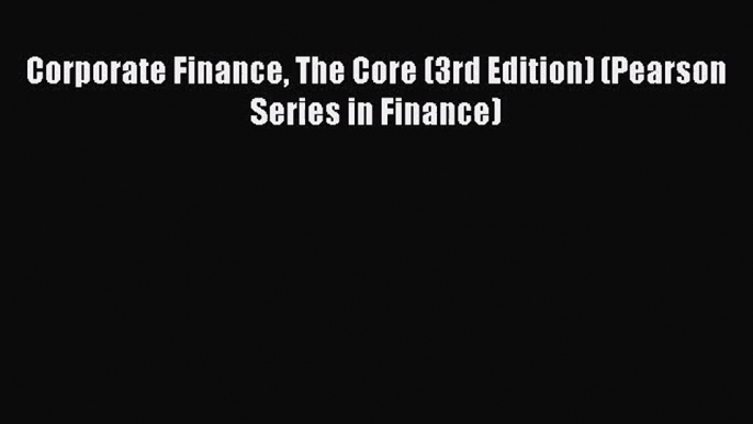 Corporate Finance The Core (3rd Edition) (Pearson Series in Finance) [PDF] Online