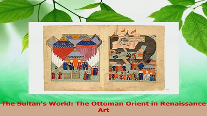 Read  The Sultans World The Ottoman Orient in Renaissance Art EBooks Online