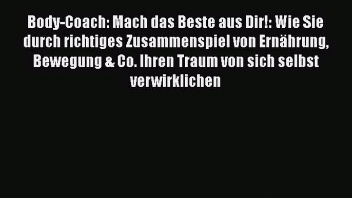 Body-Coach: Mach das Beste aus Dir!: Wie Sie durch richtiges Zusammenspiel von Ernährung Bewegung