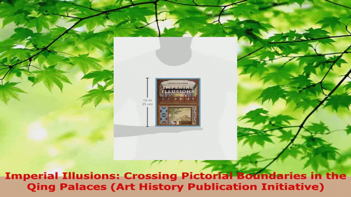 Read  Imperial Illusions Crossing Pictorial Boundaries in the Qing Palaces Art History Ebook Free