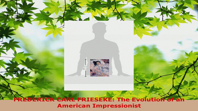 Read  FREDERICK CARL FRIESEKE The Evolution of an American Impressionist EBooks Online