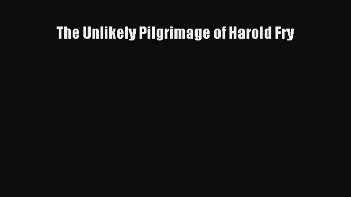 The Unlikely Pilgrimage of Harold Fry [Read] Online