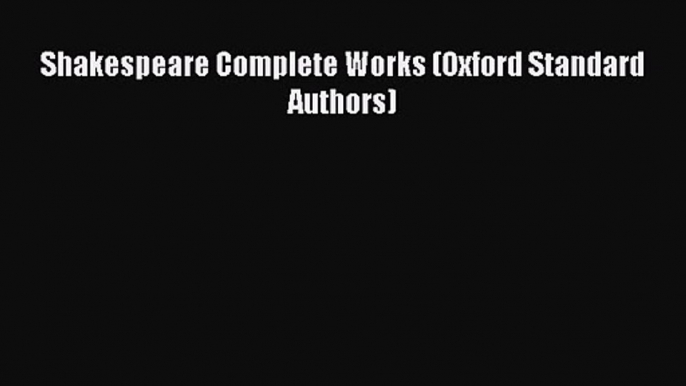 Shakespeare Complete Works (Oxford Standard Authors) [Read] Full Ebook