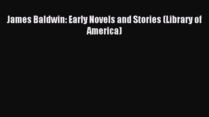 James Baldwin: Early Novels and Stories (Library of America) [Read] Full Ebook