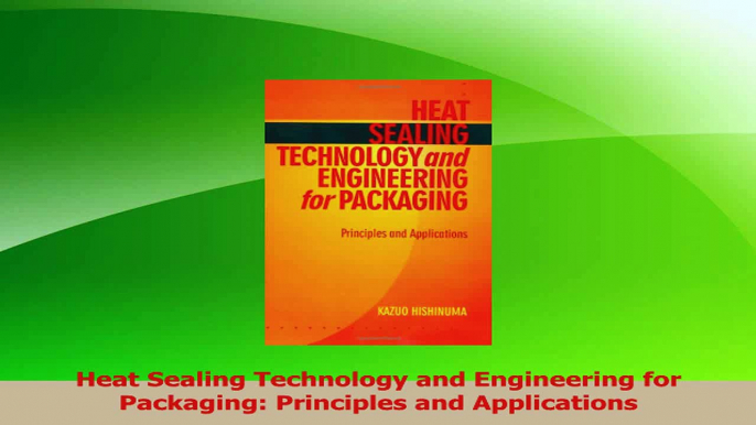 PDF Download  Heat Sealing Technology and Engineering for Packaging Principles and Applications PDF Online