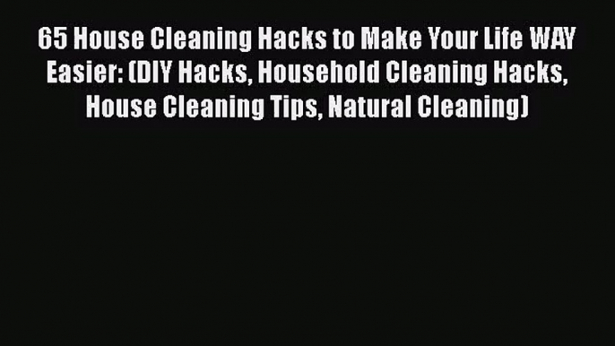 65 House Cleaning Hacks to Make Your Life WAY Easier: (DIY Hacks Household Cleaning Hacks House