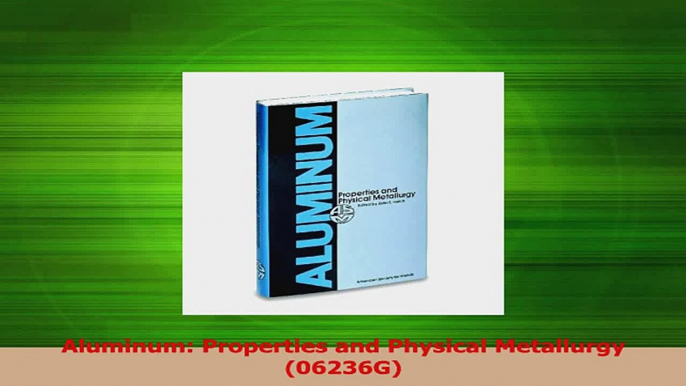 PDF Download  Aluminum Properties and Physical Metallurgy 06236G Download Full Ebook