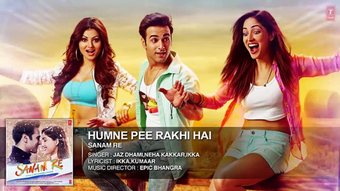 Humne Pee Rakhi Hai Full Song (Audio) | 'SANAM RE' | Pulkit Samrat, Yami Gautam