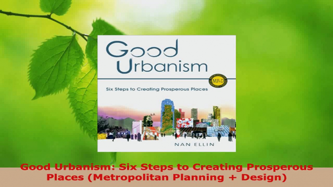 PDF Download  Good Urbanism Six Steps to Creating Prosperous Places Metropolitan Planning  Design Read Full Ebook