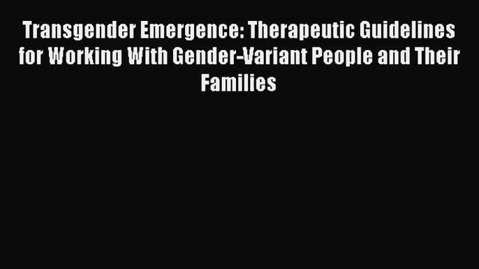 Transgender Emergence: Therapeutic Guidelines for Working With Gender-Variant People and Their