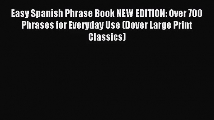 Easy Spanish Phrase Book NEW EDITION: Over 700 Phrases for Everyday Use (Dover Large Print