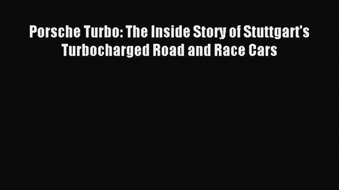 Porsche Turbo: The Inside Story of Stuttgart's Turbocharged Road and Race Cars [PDF Download]