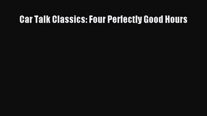 Car Talk Classics: Four Perfectly Good Hours [Read] Full Ebook