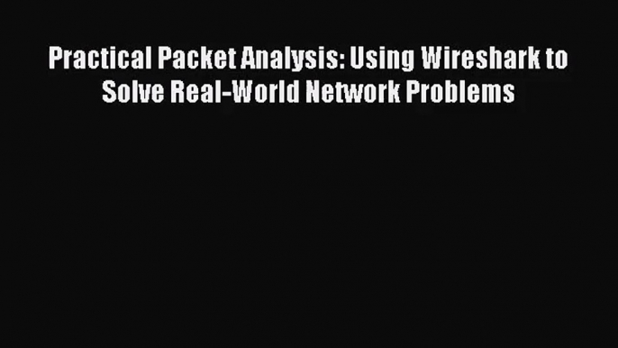 Practical Packet Analysis: Using Wireshark to Solve Real-World Network Problems [Read] Online