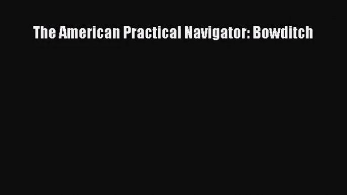 The American Practical Navigator: Bowditch [PDF] Full Ebook