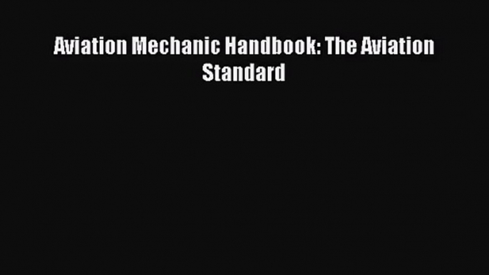 Aviation Mechanic Handbook: The Aviation Standard [PDF Download] Online