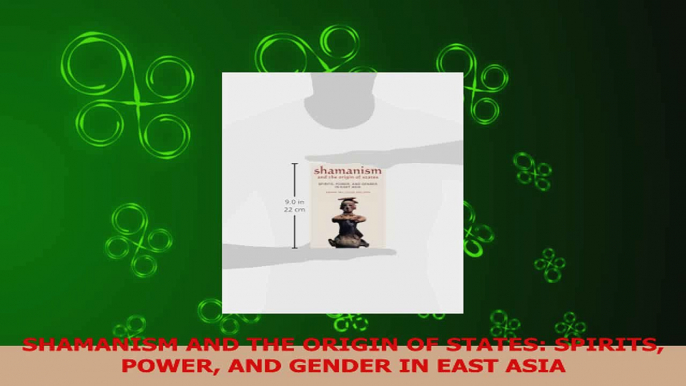 PDF Download  SHAMANISM AND THE ORIGIN OF STATES SPIRITS POWER AND GENDER IN EAST ASIA Download Online