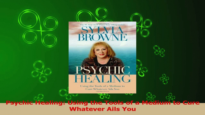 PDF Download  Psychic Healing Using the Tools of a Medium to Cure Whatever Ails You PDF Full Ebook