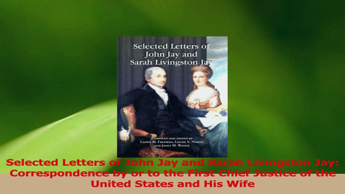 PDF Download  Selected Letters of John Jay and Sarah Livingston Jay Correspondence by or to the First Read Online