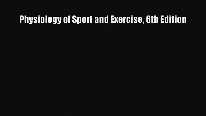 Physiology of Sport and Exercise 6th Edition [PDF] Online