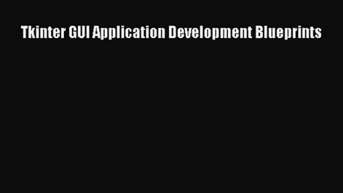 Tkinter GUI Application Development Blueprints Download Tkinter GUI Application Development