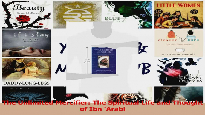 PDF Download  The Unlimited Mercifier The Spiritual Life and Thought of Ibn Arabi Download Full Ebook