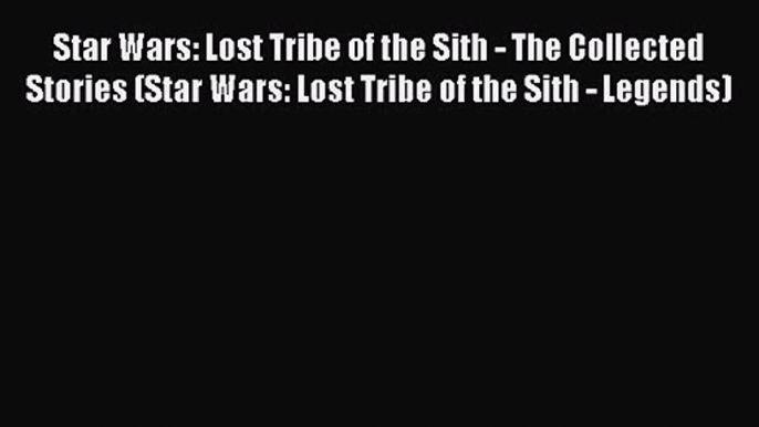 Star Wars: Lost Tribe of the Sith - The Collected Stories (Star Wars: Lost Tribe of the Sith