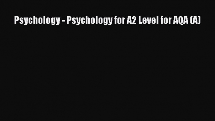 Psychology - Psychology for A2 Level for AQA (A) [Download] Online