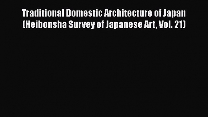 PDF Download Traditional Domestic Architecture of Japan (Heibonsha Survey of Japanese Art Vol.