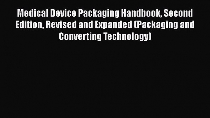 PDF Download Medical Device Packaging Handbook Second Edition Revised and Expanded (Packaging