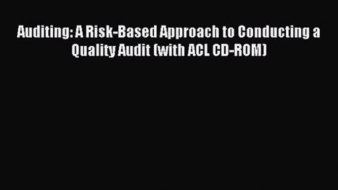 Read Auditing: A Risk-Based Approach to Conducting a Quality Audit (with ACL CD-ROM) Ebook