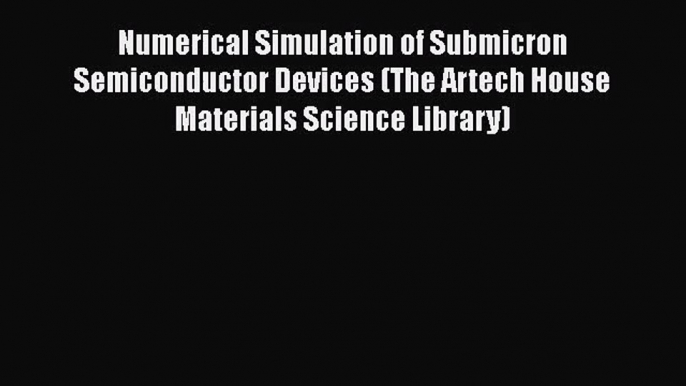 PDF Download Numerical Simulation of Submicron Semiconductor Devices (The Artech House Materials