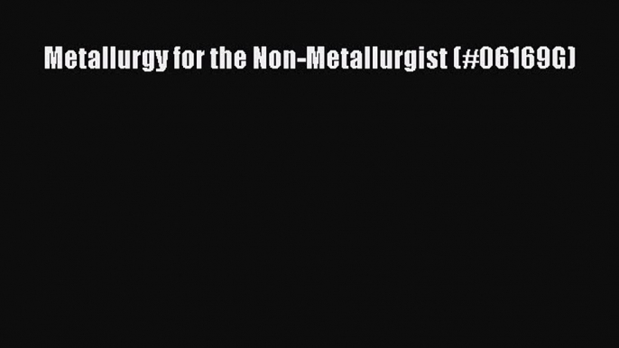 PDF Download Metallurgy for the Non-Metallurgist (#06169G) PDF Full Ebook