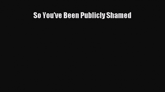 So You've Been Publicly Shamed [PDF] Full Ebook