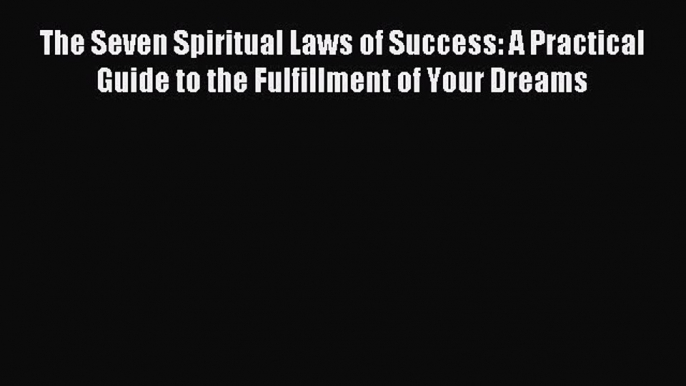 The Seven Spiritual Laws of Success: A Practical Guide to the Fulfillment of Your Dreams [Read]