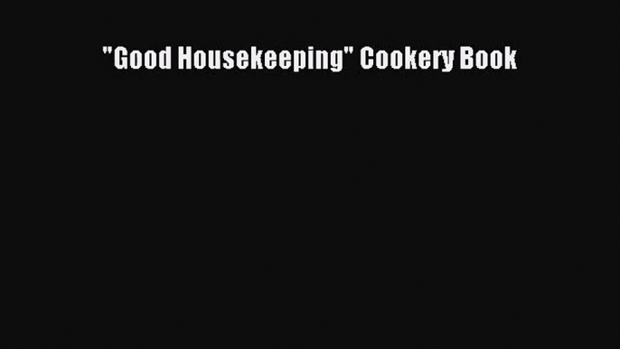 Good Housekeeping Cookery Book [PDF Download] Online