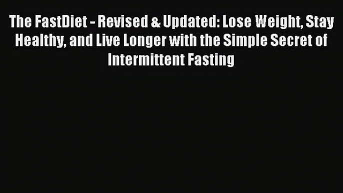 The FastDiet - Revised & Updated: Lose Weight Stay Healthy and Live Longer with the Simple