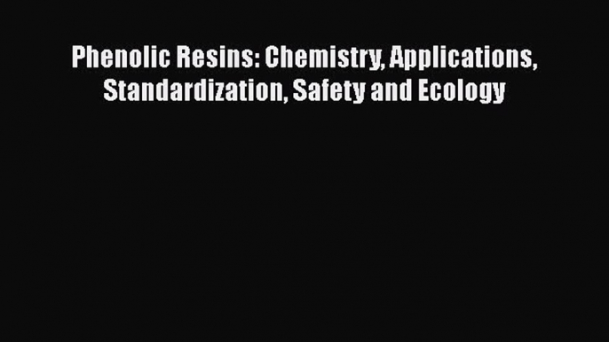 PDF Download Phenolic Resins: Chemistry Applications Standardization Safety and Ecology PDF