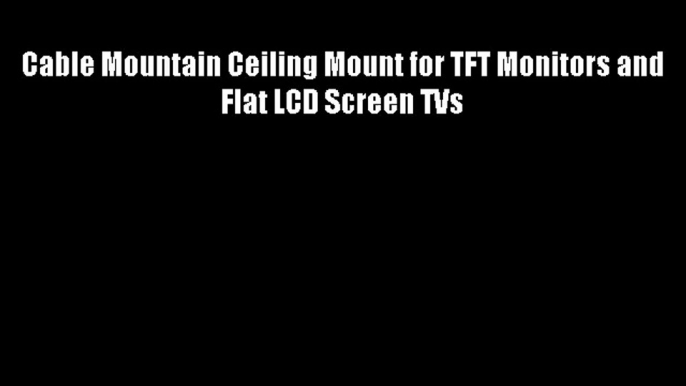 Cable Mountain Ceiling Mount for TFT Monitors and Flat LCD Screen TVs