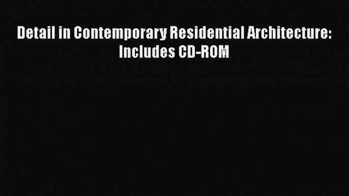 PDF Download Detail in Contemporary Residential Architecture: Includes CD-ROM PDF Full Ebook