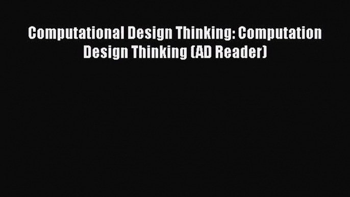 PDF Download Computational Design Thinking: Computation Design Thinking (AD Reader) Read Full