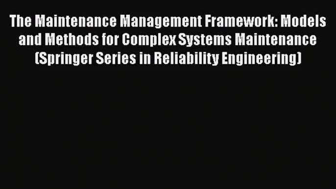 PDF Download The Maintenance Management Framework: Models and Methods for Complex Systems Maintenance