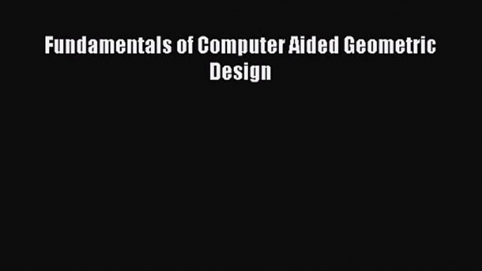 PDF Download Fundamentals of Computer Aided Geometric Design Read Full Ebook