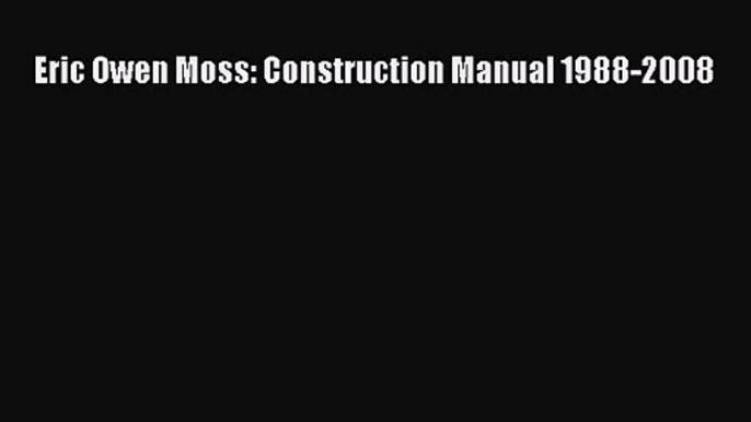 PDF Download Eric Owen Moss: Construction Manual 1988-2008 Read Online