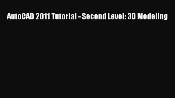 PDF Download AutoCAD 2011 Tutorial - Second Level: 3D Modeling PDF Full Ebook