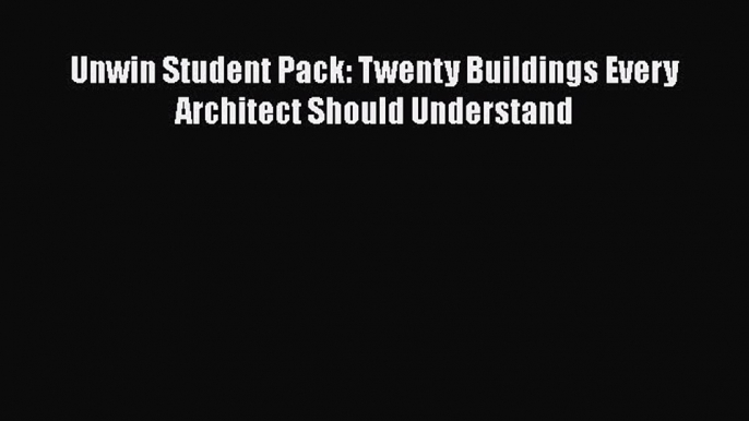 PDF Download Unwin Student Pack: Twenty Buildings Every Architect Should Understand Read Online