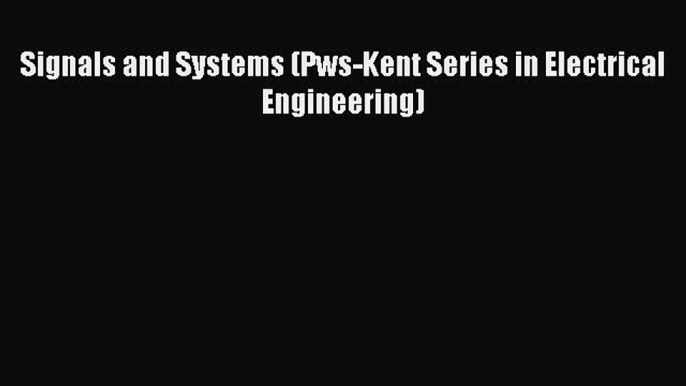 PDF Download Signals and Systems (Pws-Kent Series in Electrical Engineering) PDF Online