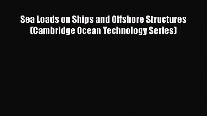 PDF Download Sea Loads on Ships and Offshore Structures (Cambridge Ocean Technology Series)